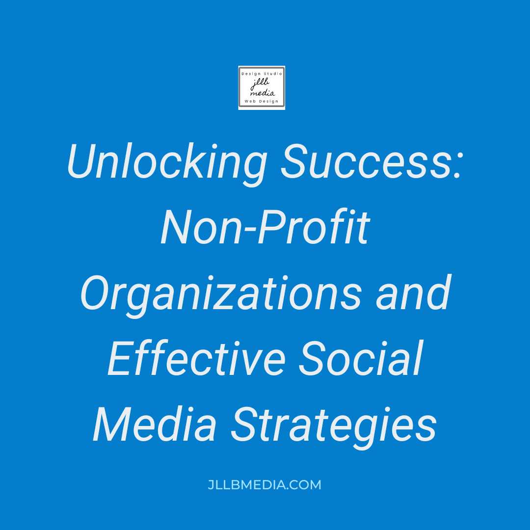 Unlocking Success: Non-Profit Organizations and Effective Social Media Strategies